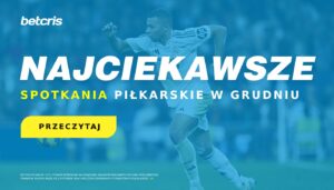 Najciekawsze spotkania piłkarskie w grudniu